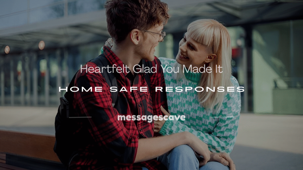 glad you made it home safe response