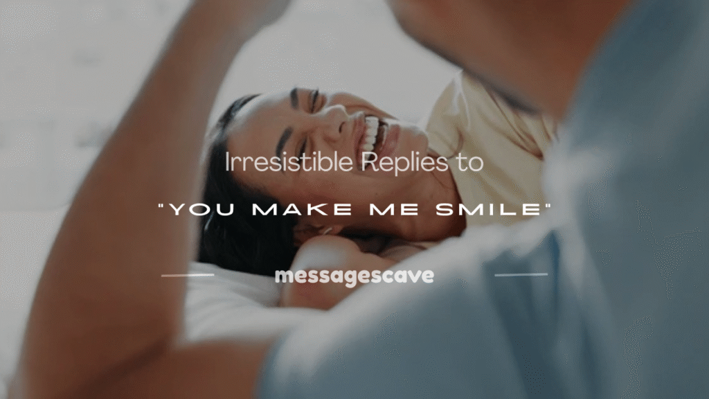 how to respond someone says you make me smile