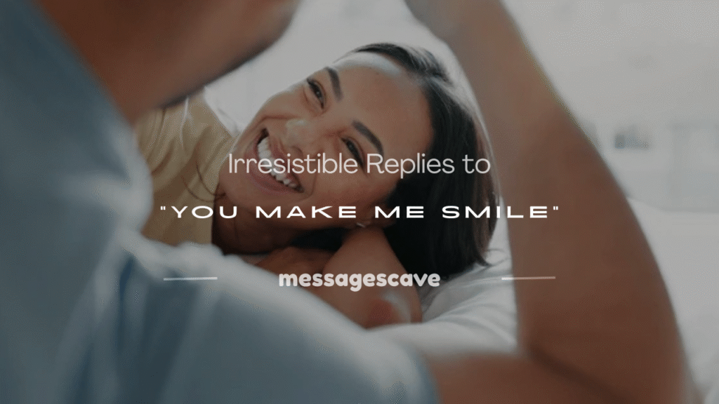 how to respond someone says you make me smile